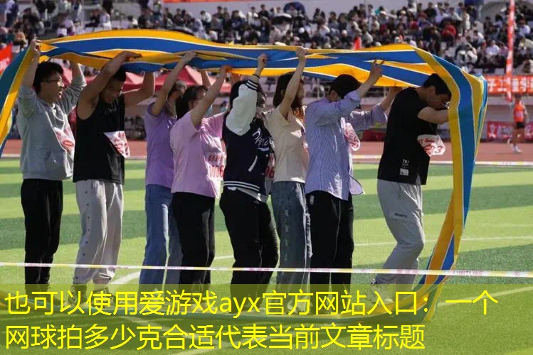 爱游戏ayx官方网站入口：一个网球拍多少克合适