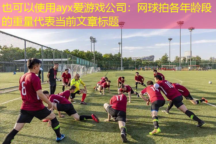 ayx爱游戏公司：网球拍各年龄段的重量