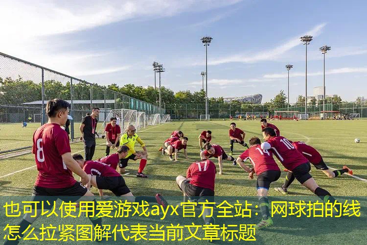 爱游戏ayx官方全站：网球拍的线怎么拉紧图解