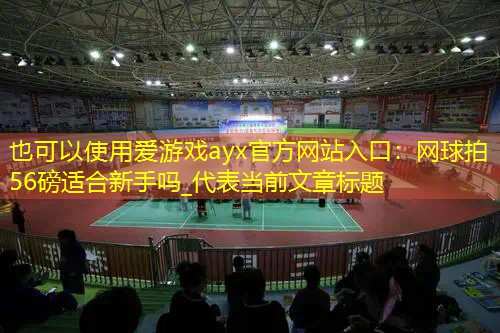 网球拍56磅适合新手吗_ 网球拍56磅适合新手吗_